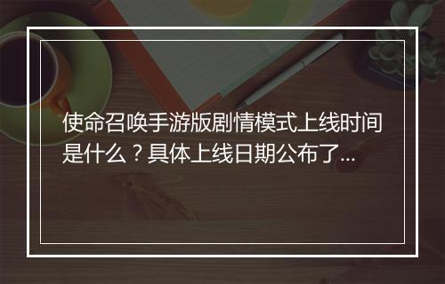 使命召唤手游版剧情模式上线时间是什么？具体上线日期公布了吗？