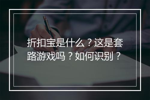 折扣宝是什么?这是套路游戏吗?如何识别?