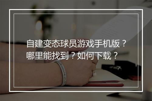 自建变态球员游戏手机版?哪里能找到?如何下载?