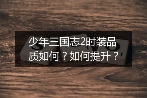 少年三国志2时装品质如何？如何提升？