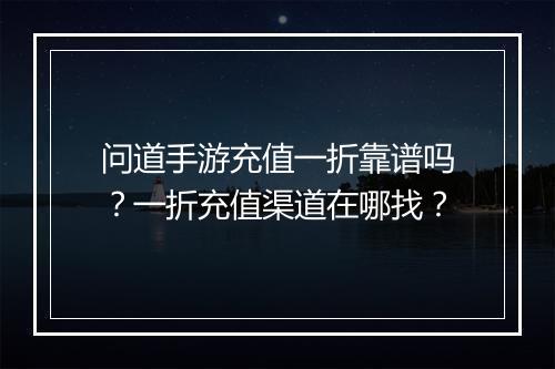 问道手游充值一折靠谱吗?一折充值渠道在哪找?