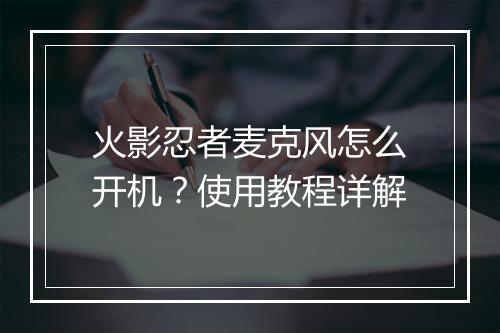 火影忍者麦克风怎么开机？使用教程详解