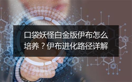 口袋妖怪白金版伊布怎么培养?伊布进化路径详解