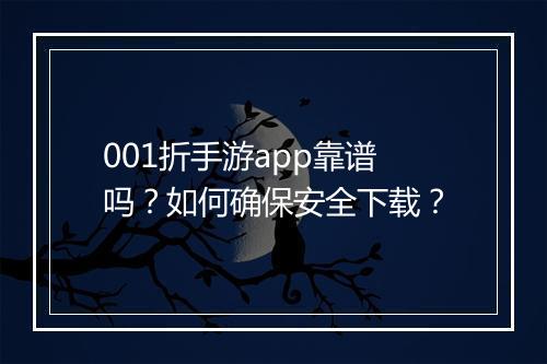 001折手游app靠谱吗?如何确保安全下载?