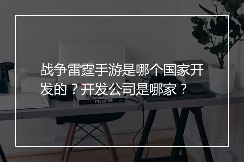 战争雷霆手游是哪个国家开发的？开发公司是哪家？