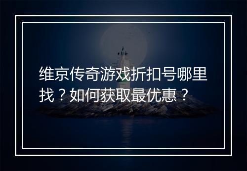 维京传奇游戏折扣号哪里找?如何获取最优惠?