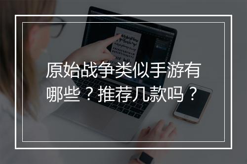 原始战争类似手游有哪些？推荐几款吗？
