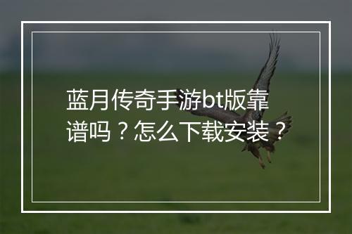 蓝月传奇手游bt版靠谱吗?怎么下载安装?