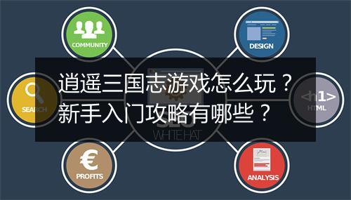 逍遥三国志游戏怎么玩?新手入门攻略有哪些?