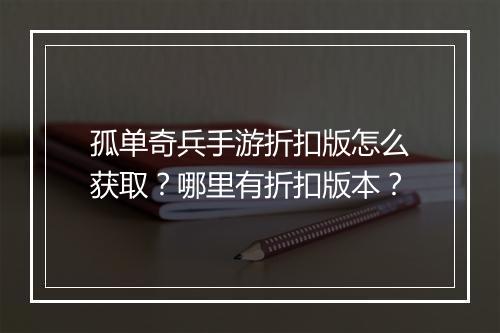 孤单奇兵手游折扣版怎么获取?哪里有折扣版本?