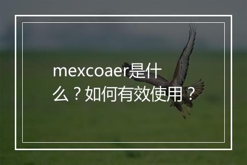 mexcoaer是什么?如何有效使用?