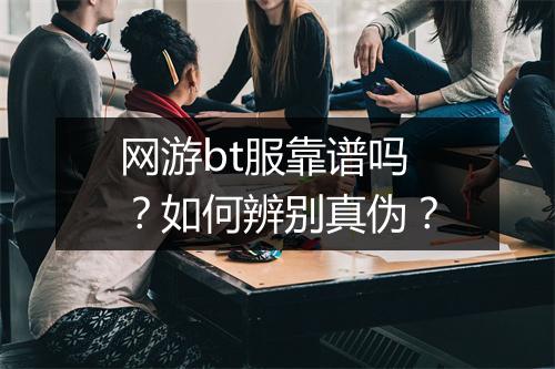 网游bt服靠谱吗?如何辨别真伪?