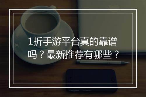 1折手游平台真的靠谱吗？最新推荐有哪些？