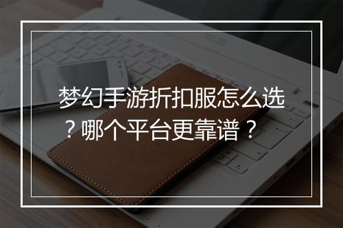 梦幻手游折扣服怎么选？哪个平台更靠谱？