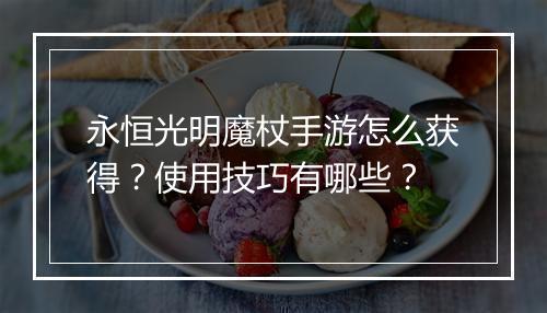 永恒光明魔杖手游怎么获得？使用技巧有哪些？