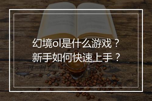 幻境ol是什么游戏?新手如何快速上手?