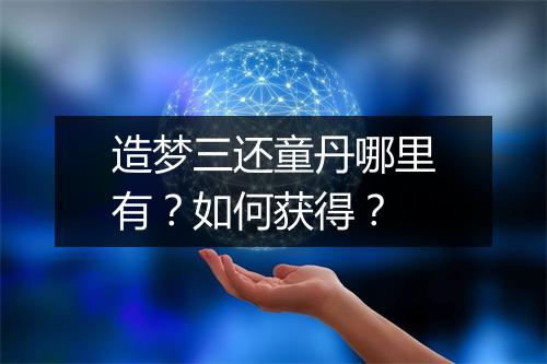 造梦三还童丹哪里有?如何获得?