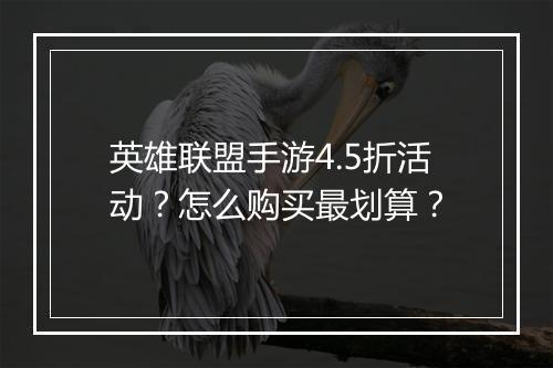 英雄联盟手游4.5折活动?怎么购买最划算?