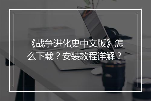 《战争进化史中文版》怎么下载?安装教程详解?