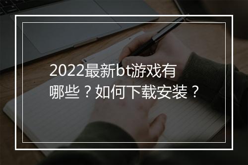 2022最新bt游戏有哪些?如何下载安装?