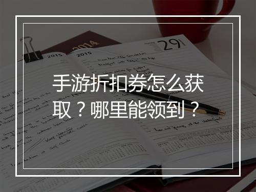 手游折扣券怎么获取？哪里能领到？