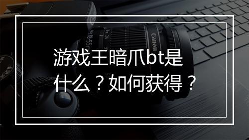游戏王暗爪bt是什么?如何获得?