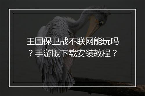 王国保卫战不联网能玩吗？手游版下载安装教程？