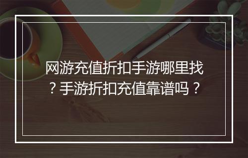 网游充值折扣手游哪里找?手游折扣充值靠谱吗?