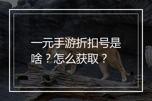 一元手游折扣号是啥?怎么获取?