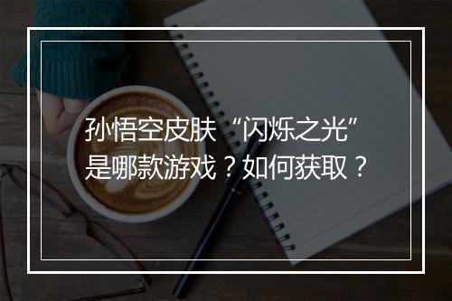 孙悟空皮肤“闪烁之光”是哪款游戏？如何获取？