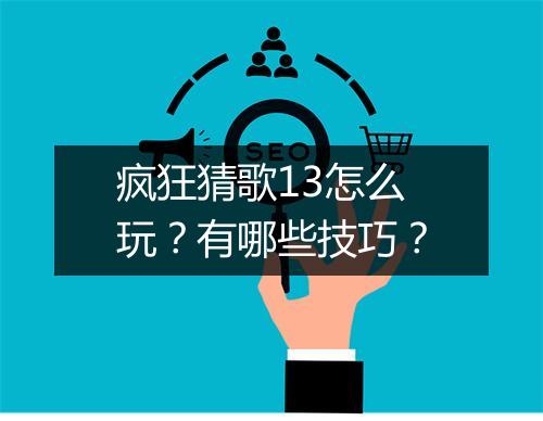 疯狂猜歌13怎么玩?有哪些技巧?
