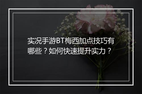 实况手游BT梅西加点技巧有哪些?如何快速提升实力?