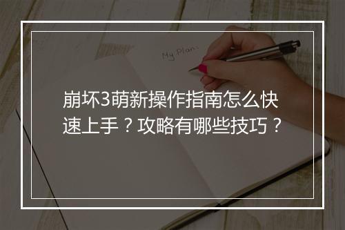 崩坏3萌新操作指南怎么快速上手？攻略有哪些技巧？