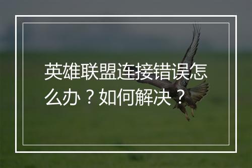 英雄联盟连接错误怎么办?如何解决?