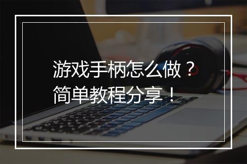 游戏手柄怎么做？简单教程分享！