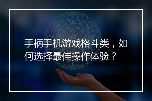 手柄手机游戏格斗类，如何选择最佳操作体验？