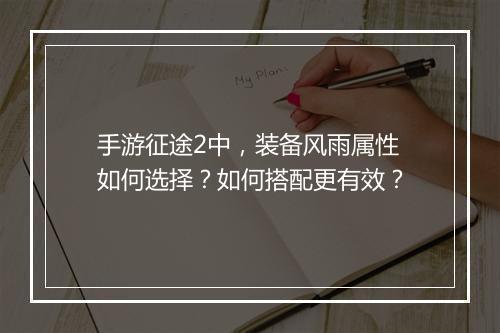 手游征途2中，装备风雨属性如何选择？如何搭配更有效？