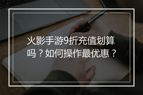 火影手游9折充值划算吗？如何操作最优惠？