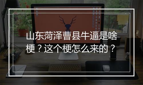 山东菏泽曹县牛逼是啥梗？这个梗怎么来的？