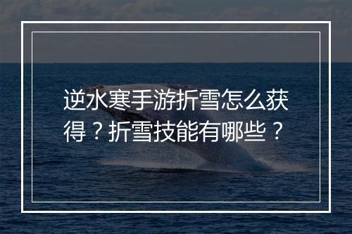 逆水寒手游折雪怎么获得?折雪技能有哪些?