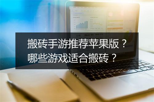 搬砖手游推荐苹果版？哪些游戏适合搬砖？