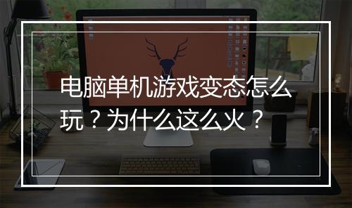 电脑单机游戏变态怎么玩?为什么这么火?