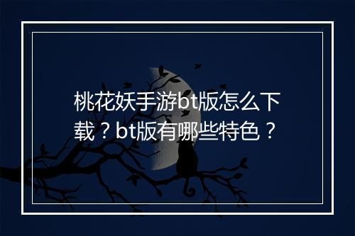 桃花妖手游bt版怎么下载?bt版有哪些特色?