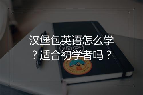 汉堡包英语怎么学?适合初学者吗?