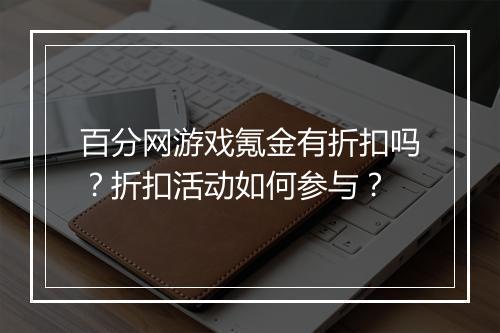 百分网游戏氪金有折扣吗?折扣活动如何参与?