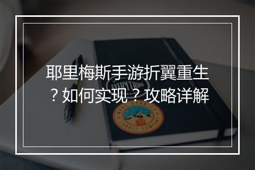 耶里梅斯手游折翼重生？如何实现？攻略详解