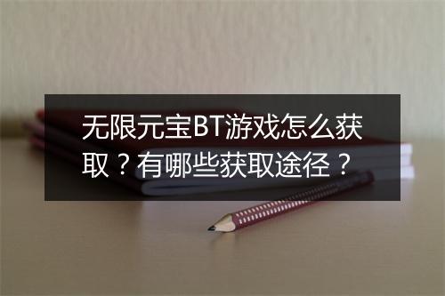 无限元宝BT游戏怎么获取?有哪些获取途径?