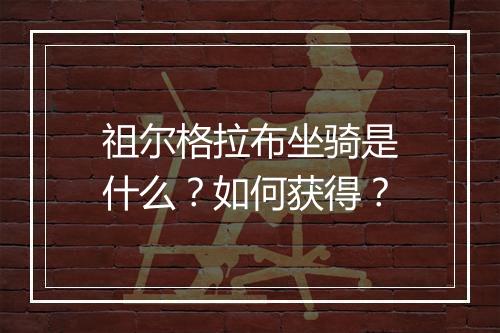 祖尔格拉布坐骑是什么？如何获得？