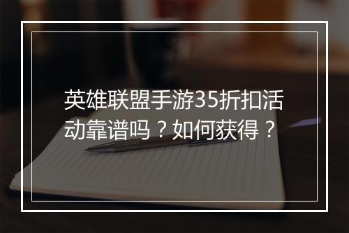 英雄联盟手游35折扣活动靠谱吗？如何获得？