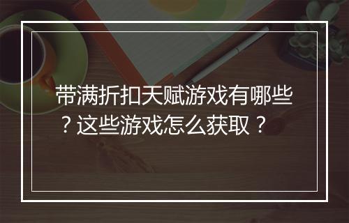 带满折扣天赋游戏有哪些?这些游戏怎么获取?